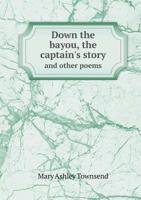 Down the Bayou, The Captain's Story, and Other Poems 1355159970 Book Cover