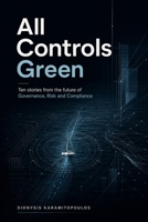 All Controls Green: Ten stories from the future of Governance, Risk and Compliance B0HF2NSWZ5 Book Cover