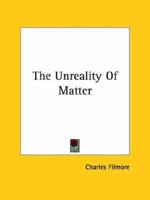 The Unreality of Matter 1425469442 Book Cover