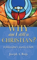 Why Am I Still a Christian?: A Philosopher's Journey in Faith 1039100368 Book Cover