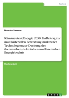 Klimaneutrale Energie 2050. Ein Beitrag zur multikriteriellen Bewertung marktreifer Technologien zur Deckung des thermischen, elektrischen und kinetischen Energiebedarfs 334644578X Book Cover