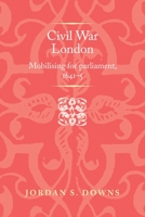 Civil war London: Mobilizing for parliament, 1641–5 1526174448 Book Cover