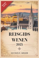 REISGIDS WENEN 2025: Ontdek historische monumenten, verborgen juweeltjes en schilderachtige routes van Wienerwald naar de rivier de Donau met kaarten, afbeeldingen en lokale tips (Dutch Edition) B0DWXCCX8K Book Cover