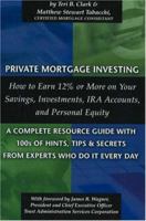 Private Mortgage Investing: How to Earn 12% or More on Your Savings, Investments, IRA Accounts and Personal Equity--A Complete Resource Guide with 100s ... Secrets From the Experts Who Do It Every Day 0910627622 Book Cover