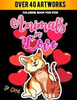 Animals In Love Coloring Book For Kids So Cute: Hilarious Coloring Book for Animal Lovers /Valentine's Perfect White Elephant Gag Gift Idea for Kids and Teens B08TL7RKC7 Book Cover