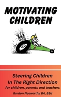 Motivating Children: Steering Children In The Right Direction. For Children, Parents and Teachers 0969541589 Book Cover