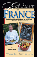 Eat Smart in France: How to Decipher the Menu, Know the Market Foods & Embark on a Tasting Adventure 0977680126 Book Cover