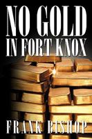 No Gold in Fort Knox 1449067999 Book Cover