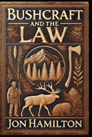 Bushcraft and the Law: A Nonlawyer’s Practical Guide to Outdoor Laws Related to Bushcraft, Backpacking, Camping, Fishing, Hiking, Hunting, Trapping, ... Survival, Outdoor Activities, and Overlanding B0F5WHFGG2 Book Cover