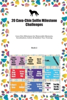 20 Cava-Chin Selfie Milestone Challenges: Cava-Chin Milestones for Memorable Moments, Socialization, Indoor & Outdoor Fun, Training Book 2 1702315479 Book Cover