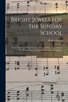 Bright Jewels for the Sunday School: A New Collection of Sunday School Songs Written Expressly for This Work, Many of Which Are the Latest Compositions of William B. Bradbury, and Have Never Before Be 1014398592 Book Cover