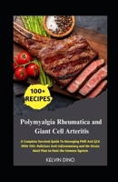 Polymyalgia Rheumatica and Giant Cell Arteritis: A Complete Survival Guide To Managing PMR And GCA With 100+ Delicious Anti-Inflammatory and No-Stress Meal Plan to Heal the Immune System B0DY72WLQV Book Cover