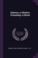 Delmore, or Modern Friendship. A Novel: 1 1378929144 Book Cover