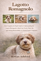 LAGOTTO ROMAGNOLO: Your Complete, In-Depth Guide to Understanding the Lagotto Romagnolo’s Mind, Care Needs, Daily Life, and Lifelong Responsibility as a Trusted Family Companion B0GPZ3VNZ2 Book Cover