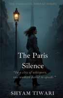 The Paris Silence: In a city of whispers, one woman dared to speak. (THE UNBROKEN THREAD SERIES) B0GVYXJXMV Book Cover