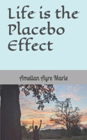 Life is the Placebo Effect 1728973694 Book Cover