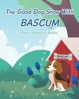 The Good Dog Show With Bascum 1098035526 Book Cover