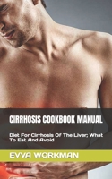 CIRRHOSIS COOKBOOK MANUAL: Diet For Cirrhosis Of The Liver; What To Eat And Avoid B0BB5KWBGL Book Cover