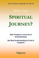 How Is the Spiritual Journey?: Real Freedom Is Not Fruit of Understanding! But Real Understanding Is Fruit of Freedom! 8591641019 Book Cover