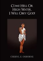 Come Hell or High Water, I Will Obey God! 143276926X Book Cover