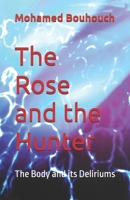 The Rose and the Hunter: The Body and its Deliriums (Magnificent stories) B0GPDR6WZF Book Cover