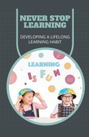 Never Stop Learning: Developing a Lifelong Learning Habit B0CWXMSTXW Book Cover