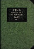 Fiftieth Anniversary of Meridian Lodge No. 77 5518660235 Book Cover