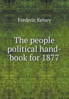 The People Political Hand-Book for 1877 5518527888 Book Cover