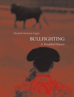 Bullfighting: A Troubled History 1861895186 Book Cover