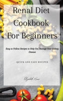Renal Diet Cookbook For Beginners: Easy to Follow Recipes to Help You Manage Your Kidney Disease 1802746277 Book Cover