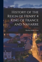 History of the Reign of Henry 4 King of France and Navarre 1016204086 Book Cover