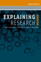 Explaining Research: How to Reach Key Audiences to Advance Your Work 0199732051 Book Cover