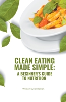 Clean Eating Made Simple: A Beginner's Guide to Nutrition B0C9GSB712 Book Cover