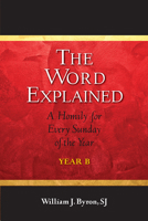 The Word Explained: A Homily for Every Sunday of the Year; Year B 0809148110 Book Cover