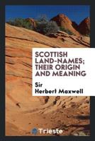 Scottish Land-Names: Their Origin and Meaning (Heritage Classic) 1015905404 Book Cover