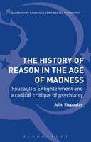 The History of Reason in the Age of Madness: Foucault’s Enlightenment and a radical critique of psychiatry 1350099244 Book Cover