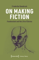 On Making Fiction: Frankenstein and the Life of Stories 383766550X Book Cover