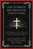 The Ultimate Reformation Collection: The Bondage of the Will, The Mortification of Sin, Religious Affections, and others (Grapevine Press) 9358378506 Book Cover