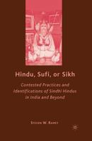 Hindu, Sufi, or Sikh: Contested Practices and Identifications of Sindhi Hindus in India and Beyond 0230608329 Book Cover