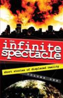 The Infinite Spectacle: Short Stories of Displaced Reality 0996414703 Book Cover