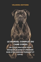 Le Manuel Complet du Cane Corso: Un Guide Pratique pour Éduquer, Élever et Prendre Soin d’un Gardien Puissant et Loyal (French Edition) B0H4DGWN85 Book Cover