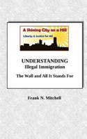 Understanding Illegal Immigration: The Wall and All It Stands for 1727011090 Book Cover