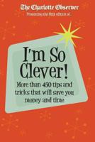 I'm So Clever: More Than 450 Tips and Tricks That Will Save You Time and Money 1494418193 Book Cover