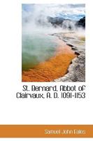 St. Bernard, abbot of Clairvaux, A. D. 1091-1153 1016545983 Book Cover