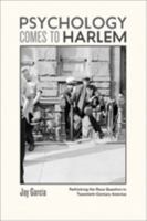 Psychology Comes to Harlem: Rethinking the Race Question in Twentieth-Century America 1421405199 Book Cover