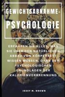 Gewichtsabnahme-Psychologie: Erfahren Sie Alles, Was Sie �ber Den Nat�rlichen Abbau Von K�rperfett Wissen M�ssen, Dank Der Psychologischen Grundlagen Der Kalorienverbrennung 1096029731 Book Cover