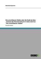 Die unsichtbaren St�dte oder die Stadt als Idee - Analyse der Raumstrukturen in Italo Calvinos "Die unsichtbaren St�dte" 3640870735 Book Cover