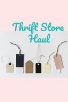 Thrift Store Haul: A lined journal for tracking your thrifting and thrift store finds with space for writing store name, date, purchases and prices 1726799999 Book Cover