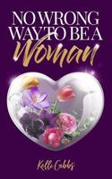 No Wrong Way to Be a Woman: A Christian Self-Help Guide for Self-Love that helps Women See God's Love 1791949592 Book Cover