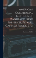 American Commercial Methods of Manufacturing Preserves, Pickles, Canned Foods, Etc. 1018845968 Book Cover